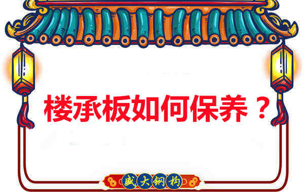 如何延長(zhǎng)樓承板使用壽命，從保養(yǎng)開始