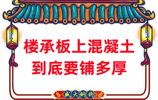 樓承板廠家分享鋼筋桁架樓承板混凝土到底鋪多厚？