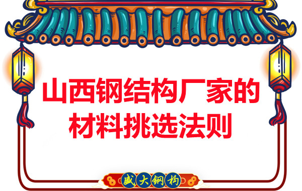 山西鋼結(jié)構(gòu)廠家的材料挑選法則，奇怪的知識又增加了！