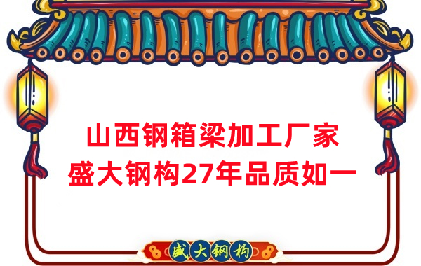 山西鋼箱梁加工廠家，27年品質(zhì)如一